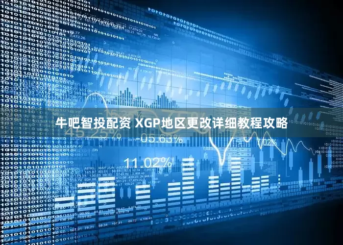 牛吧智投配资 XGP地区更改详细教程攻略